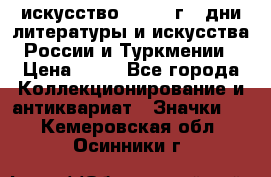 1.1) искусство : 1984 г - дни литературы и искусства России и Туркмении › Цена ­ 89 - Все города Коллекционирование и антиквариат » Значки   . Кемеровская обл.,Осинники г.